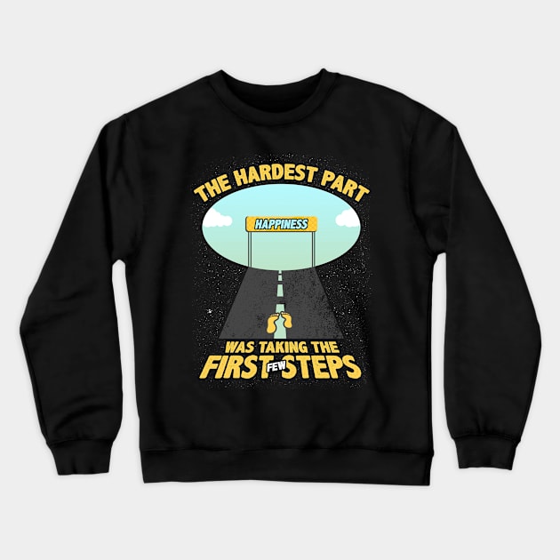 The Hardest Part Is Taking Those First Steps  Happiness Crewneck Sweatshirt by Mommag9521